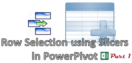 Row Selection Using Slicers in PowerPivot – Part 1